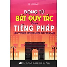 Động Từ Bất Quy Tắc Trong Tiếng Pháp - Lê Minh Cẩn - Lê Quý Đôn
