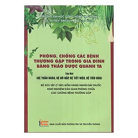 Sách Phòng, Chống Các Bệnh Thường Gặp Trong Gia Đình Bằng Thảo Dược Quanh Ta (Tập 1: Hệ Tuần Hoàn, Hệ Hô Hấp , Hệ Tiết Niệu, Hệ Tiêu Hóa) - Thông tin và Truyền thông