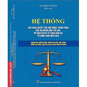 Hệ Thống Các Nghị Quyết Của Hội Đồng Thẩm Phán, Toà Án Nhân Dân Tối Cao Về Dân Sự Và Tố Tụng Dân Sự Từ Năm 1990 Đến 2023 - Trung tâm sách pháp luật tài chính