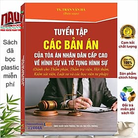 Sách Tuyển Tập Các Bản Án Của Tòa Án Nhân Dân Cấp Cao về Hình Sự và Tố Tụng Hình Sự (dành cho Thẩm phán, Thẩm tra viên, Hội thẩm, Kiểm sát viên, Luật sư và các học viên tư pháp) - V2444A - Trung tâm sách pháp luật tài chính