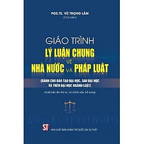 Giáo trình lý luận chung về nhà nước và pháp luật (Dành cho đào tạo đại học, sau đại học và trên đại học ngành Luật) (Tái bản có chỉnh sửa, bổ sung) - PGS TS Vũ Quốc Chung