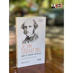 MỘT LÝ THUYẾT VỀ TỰ DO - John Stuart Mill (sách mới phát hành 2022) – Phạm Nguyên Trường dịch - John Stuart Mill
