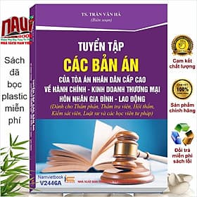 Sách Tuyển Tập Các Bản Án Của Tòa Án Nhân Cấp Cao Về Hành Chính - Kinh Doanh Thương Mại - Hôn Nhân Gia Đình - Lao Động (Dành cho Thẩm phán, Thẩm tra viên, Hội thẩm, Kiểm sát viên, Luật sư và các học viên tư pháp ) - TS. Trần Văn Hà (V2446A) - Trung tâm sách pháp luật tài chính